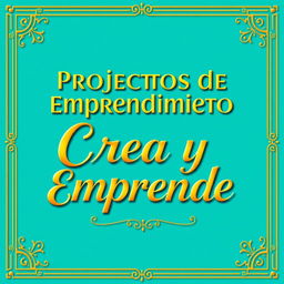 A banner featuring the title 'Proyectos de Emprendimiento Crea y Emprende' prominently displayed in a luxurious golden font