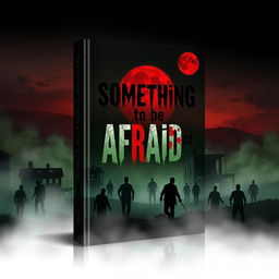 Book cover design for 'Something to be Afraid of', a haunting depiction of the zombie apocalypse