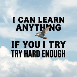 A motivational poster featuring the phrase "I can learn anything if I try hard enough" in bold, uplifting font