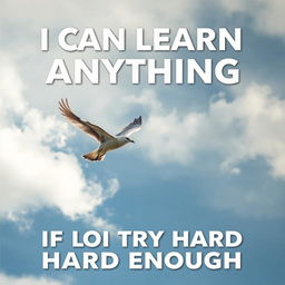 A motivational poster featuring the phrase "I can learn anything if I try hard enough" in bold, uplifting font