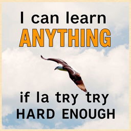 A motivational poster featuring the phrase "I can learn anything if I try hard enough" in bold, uplifting font