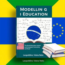 A book cover design featuring the theme "Modelling in Education: The Brazilian Education System, Evaluation, Metrics, and Learning Parameters involving mathematical models, with a comparison between the United States of America, the European Community, and Brazil