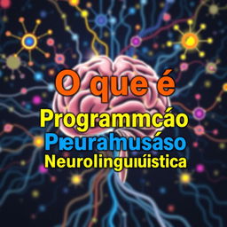 A vibrant YouTube thumbnail featuring bold text 'O que é Programação Neurolinguística?' against a dynamic background symbolizing the brain and neural pathways