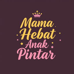 A cute, stylish, luxurious, and elegant t-shirt design showcasing the phrase 'Mama Hebat, Anak Pintar' in a charming, playful script