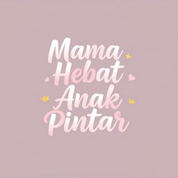 A cute, stylish, luxurious, and elegant t-shirt design showcasing the phrase 'Mama Hebat, Anak Pintar' in a charming, playful script