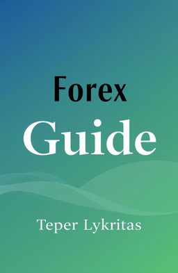 A sophisticated yet minimalist first cover design for a book titled "Forex Guide" by Teper Lykritas