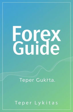 A sophisticated yet minimalist first cover design for a book titled "Forex Guide" by Teper Lykritas