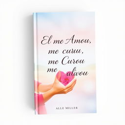 design a captivating book cover titled "Ele me Amou, me Curou e me Salvou"