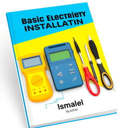 An educational book cover for "Basic Electricity Installation" by Ismael, featuring a dynamic design with a bright blue and yellow color theme