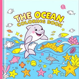 A vibrant and playful book cover for 'THE OCEAN COLORING BOOK', featuring a central image of a smiling baby dolphin jumping out of the water