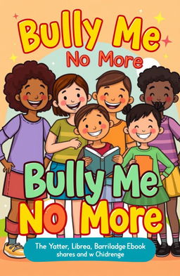 A playful and uplifting cover for a children's ebook titled "Bully Me No More", featuring a diverse group of children standing together, smiling and exuding confidence