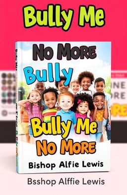 A vibrant and colorful book cover for a children's ebook titled 'Bully Me No More' by Bishop Alfie Lewis