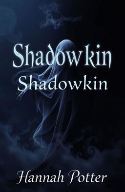 A shadowy and mysterious book cover for a fantasy novel titled 'Shadowkin' by Hannah Potter