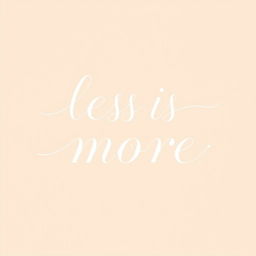 The phrase 'less is more' in elegant calligraphy and minimalist design, using a soft color palette