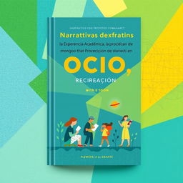 Diseño de portada de libro inspirador y visualmente atractivo para un libro titulado "Narrativas desde la Experiencia Académica, la Proyección Social y la Investigación en Ocio, Recreación y Tiempo Libre"