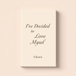 Minimalistic book cover for 'I've Decided to Love Myself' by Charu