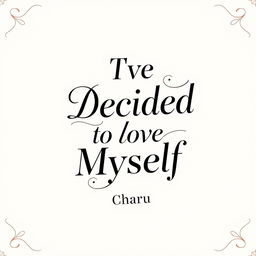 Professional book cover for 'I've Decided to Love Myself' by Charu, featuring a minimal and elegant design