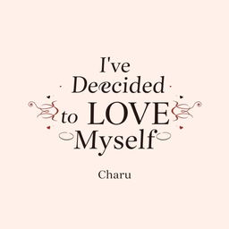 Professional book cover for 'I've Decided to Love Myself' by Charu, featuring a minimal and elegant design