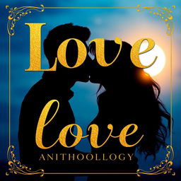 A poetic anthology cover of love featuring golden letters