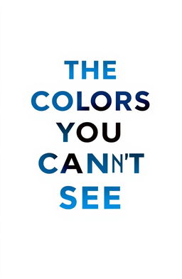 A minimalist book cover design featuring the title 'The Colors You Can’t See' in modern stunning minimalist font