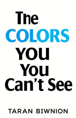 A minimalist book cover design featuring the title 'The Colors You Can’t See' in modern stunning minimalist font