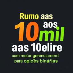 Criar uma capa impactante para YouTube com o texto em português: "Rumo aos 10mil com melhor gerenciamento para opções binárias"