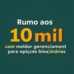 Criar uma capa impactante para YouTube com o texto em português: "Rumo aos 10mil com melhor gerenciamento para opções binárias"