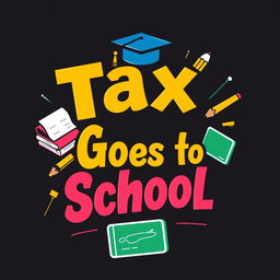 a stylish and unique t-shirt design with the phrase 'Tax Goes to School' in bold, creative lettering