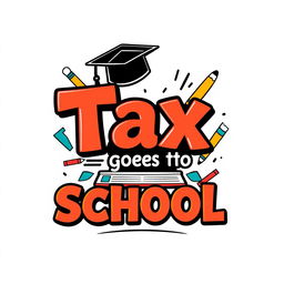 a stylish and unique t-shirt design with the phrase 'Tax Goes to School' in bold, creative lettering