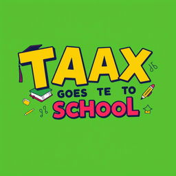 a stylish and unique t-shirt design with the phrase 'Tax Goes to School' in bold, creative lettering