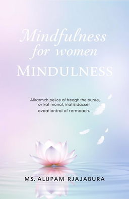 A serene and calming eBook cover design for a book titled 'Mindfulness for Women: Achieve Inner Peace and Confidence' with the subtitle 'A Comprehensive Guide to Stress Management, Self-Compassion, and Emotional Wellness