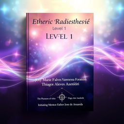 A mystical and captivating workbook cover for Etheric Radiesthesis Level 1, designed for an institution that offers therapeutic learning