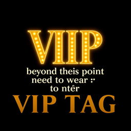 The words 'VIP beyond this point need to wear VIP tag to enter' rendered in a radiant, luminous gold font, set against a sleek black background