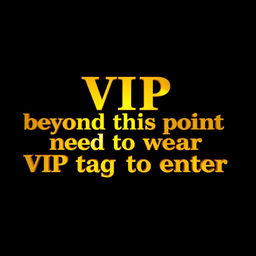 The phrase 'VIP beyond this point need to wear VIP tag to enter' crafted in opulent, rich gold text, prominently displayed on a sleek black background