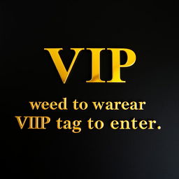 The phrase 'VIP beyond this point need to wear VIP tag to enter' crafted in opulent, rich gold text, prominently displayed on a sleek black background