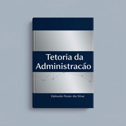 A professional and sophisticated book cover design for a book titled "Teoria da Administração" by Edmundo Pozes da Silva