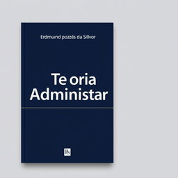 Design a professional book cover for "Teoria da Administração" by Edmundo Pozes da Silva with the author's name prominently displayed at the top