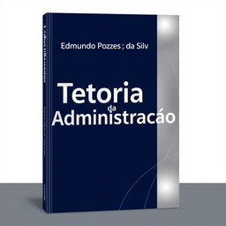 Design a professional book cover for "Teoria da Administração" by Edmundo Pozes da Silva with the author's name prominently displayed at the top