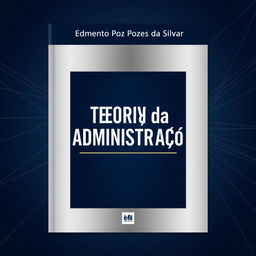 Design a book cover for "Teoria da Administração" by Edmundo Pozes da Silva with the author's name prominently at the top