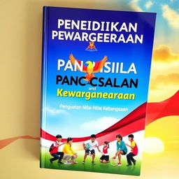 A dynamic and inspiring book cover for "Pendidikan Pancasila dan Kewarganegaraan: Penguatan Nilai-Nilai Kebangsaan"