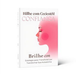 Uma capa de ebook emocionalmente ressonante com o título "Brilhe com Confiança: Estratégias para Transformar Sua Autoestima", apresentando as cores rosa quente (#ff4eb3), rosa claro (#fafef) e branco (#fffff)