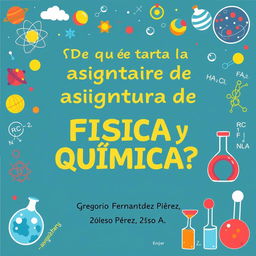 An educational cover page titled "¿De qué trata la asignatura de FÍSICA y QUÍMICA?" featuring captivating elements representing the subjects such as atoms, molecules, test tubes, and formulas