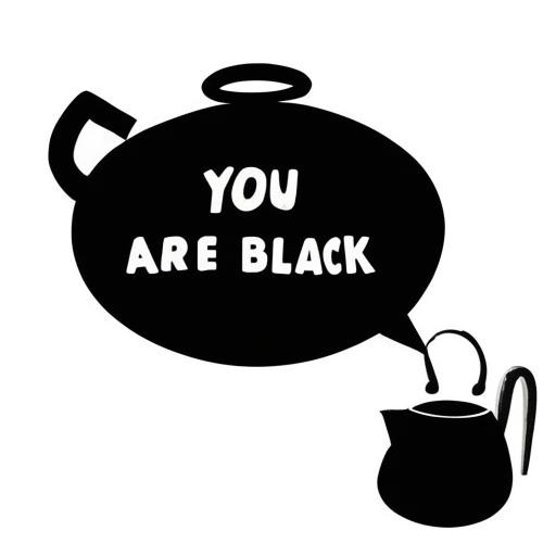 A lively kitchen pot speaking to a kettle, having a speech bubble with 'you are black' written inside.