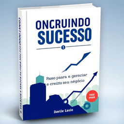 A professional and engaging cover design for a business book titled 'Construindo o Sucesso: Passos para Iniciar, Gerenciar e Crescer seu Negócio'