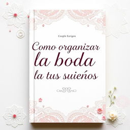 An inspiring book cover design featuring the title "Como organizar la boda de tus sueños" in an elegant and stylish font