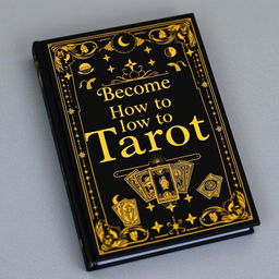 A stunning black book cover adorned with elegant gold designs, featuring the title "Become a How to Tarot" prominently displayed