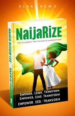 A bold and inspiring book cover design for "NaijaRize: Rise Up, Nigeria! Take the Reins of Leadership Now"