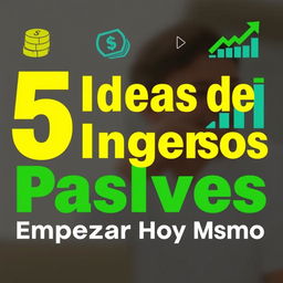 A vibrant and eye-catching YouTube thumbnail for a video titled '5 Ideas de Ingresos Pasivos que Puedes Empezar Hoy Mismo'