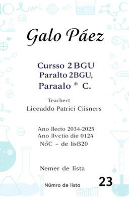 A chemistry cover page featuring the following elements: at the top, the name 'Galo Páez' in bold, elegant font; below that, 'Curso 2BGU, Paralelo "C"' in a slightly smaller font; the teacher's name 'Licenciado Patricio Cisneros' prominently displayed beneath, followed by 'Año lectivo 2024-2025' in an appealing, academic style; and finally, 'Número de lista 23' at the bottom in a clear and legible format