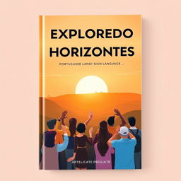 A visually engaging book cover for a Portuguese Sign Language book titled 'Explorando Novos Horizontes'